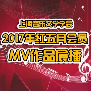 上海音樂(lè)文學(xué)學(xué)會(huì)舉辦2017紅五月會(huì)員MV作品展播活動(dòng)